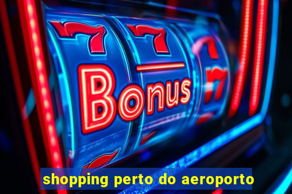 shopping perto do aeroporto